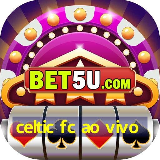 celtic fc ao vivo